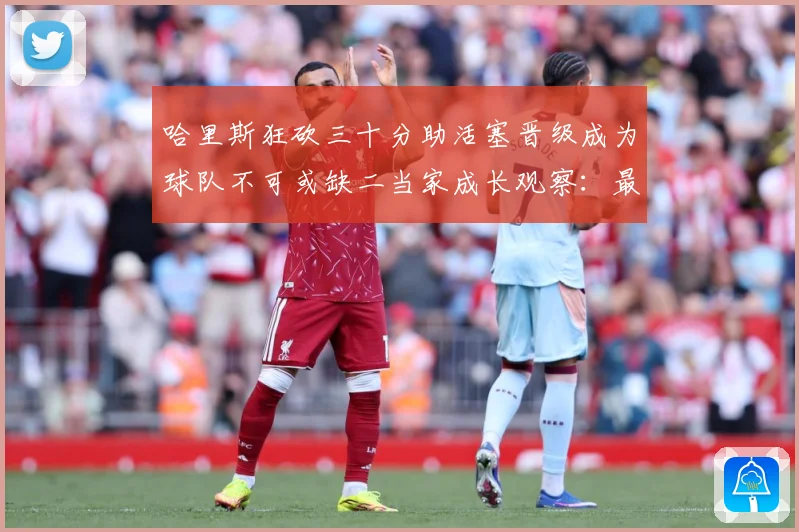 哈里斯狂砍三十分助活塞晋级成为球队不可或缺二当家成长观察：最新赛事动态与深度分析