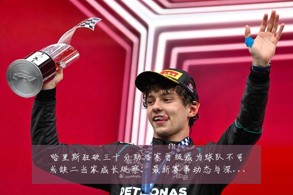 哈里斯狂砍三十分助活塞晋级成为球队不可或缺二当家成长观察：最新赛事动态与深度分析