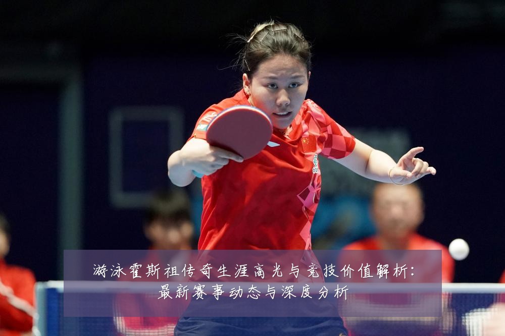 游泳霍斯祖传奇生涯高光与竞技价值解析：最新赛事动态与深度分析